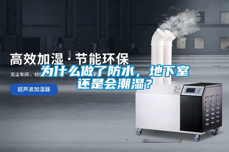為什麽做了防水，地下室還是會潮濕？