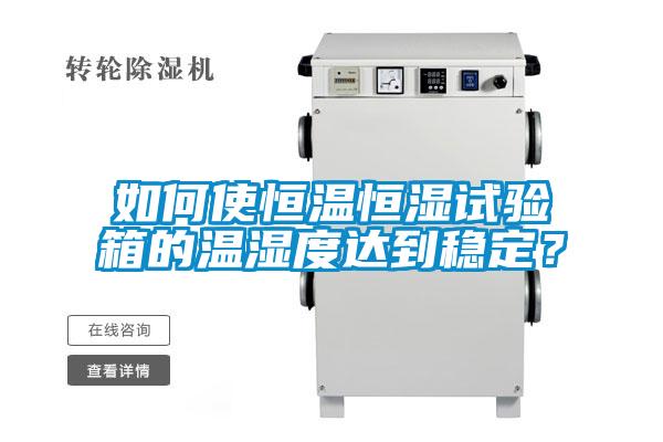 如何使恒溫恒濕試驗箱的溫濕度達到穩定？