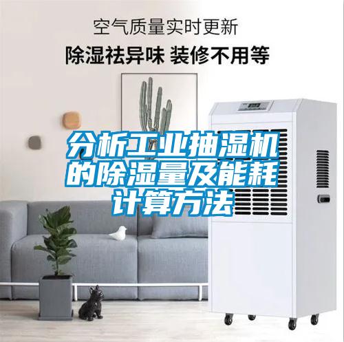 分析工業抽濕機的91看片在线下载量及能耗計算方法
