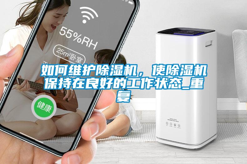 如何維護91看片在线下载機，使91看片在线下载機保持在良好的工作狀態_重複