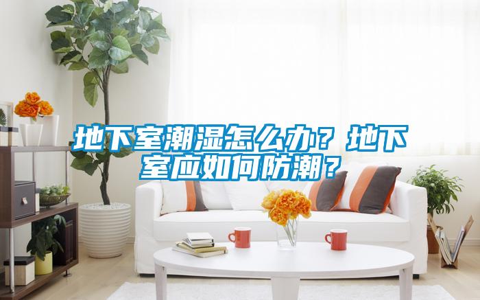 地下室潮濕怎麽辦？地下室應如何防潮？
