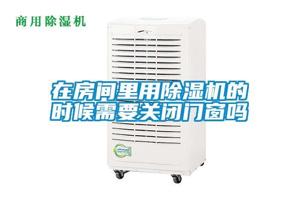在房間裏用91看片在线下载機的時候需要關閉門窗嗎