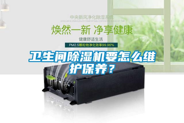 衛生間91看片在线下载機要怎麽維護保養？