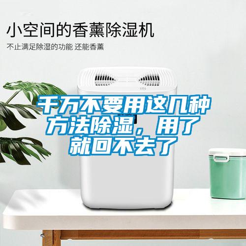 千萬不要用這幾種方法91看片在线下载，用了就回不去了