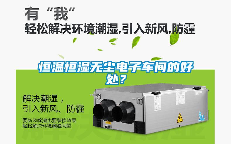 恒溫恒濕無塵電子車間的好處？