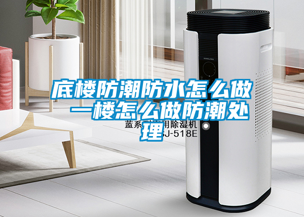 底樓防潮防水怎麽做 一樓怎麽做防潮處理