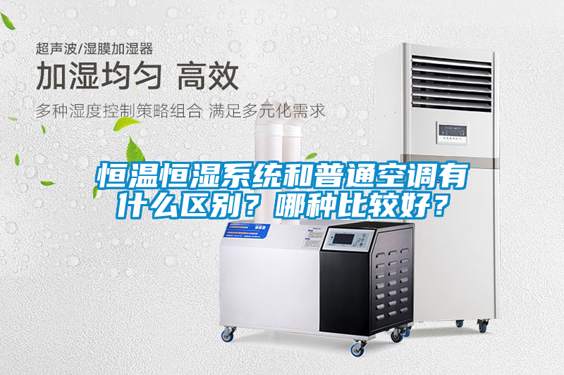 恒溫恒濕係統和普通空調有什麽區別？哪種比較好？