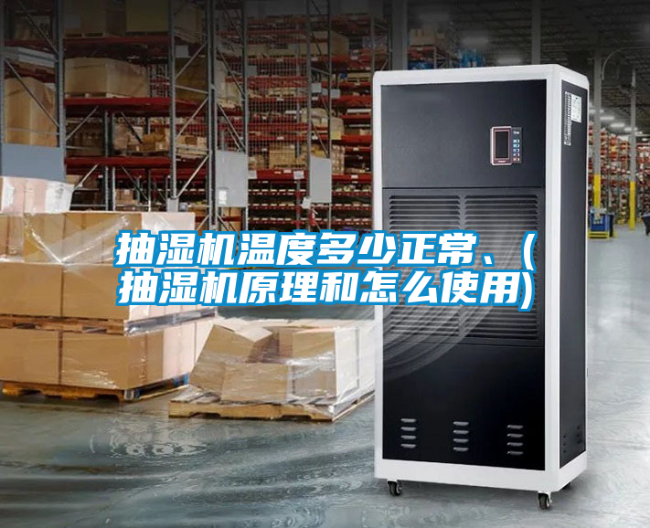抽濕機溫度多少正常、(抽濕機原理和怎麽使用)