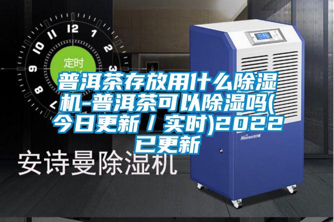 普洱茶存放用什麽91看片在线下载機-普洱茶可以91看片在线下载嗎(今日更新／實時)2022已更新