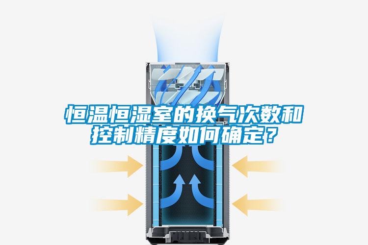 恒溫恒濕室的換氣次數和控製精度如何確定？