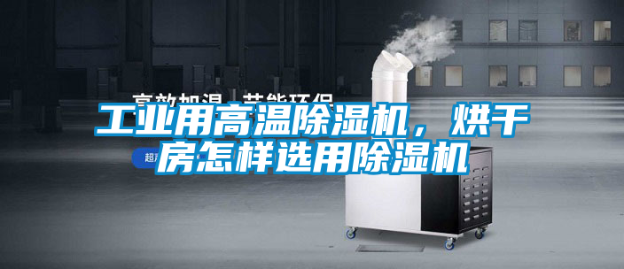 工業用高溫91看片在线下载機，烘幹房怎樣選用91看片在线下载機