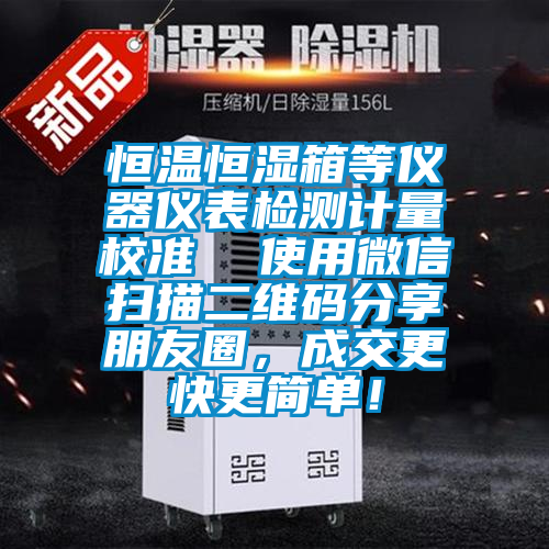 恒溫恒濕箱等儀器儀表檢測計量校準  使用微信掃描二維碼分享朋友圈，成交更快更簡單！