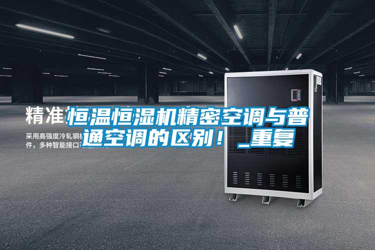 恒溫恒濕機精密空調與普通空調的區別！_重複