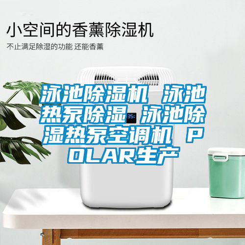泳池91看片在线下载機 泳池熱泵91看片在线下载 泳池91看片在线下载熱泵空調機 POLAR生產