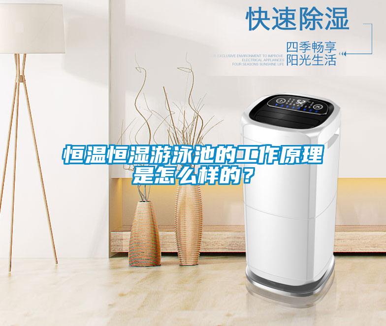恒溫恒濕遊泳池的工作原理是怎麽樣的？