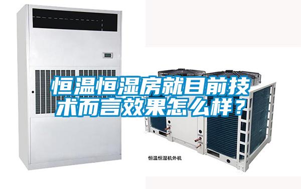 恒溫恒濕房就目前技術而言效果怎麽樣？