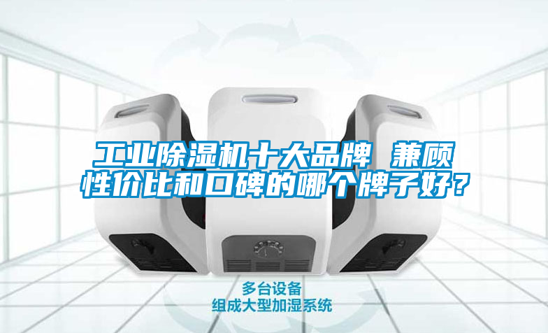 工業91看片在线下载機十大品牌 兼顧性價比和口碑的哪個牌子好？