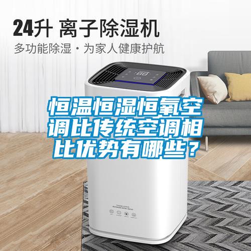 恒溫恒濕恒氧空調比傳統空調相比優勢有哪些？