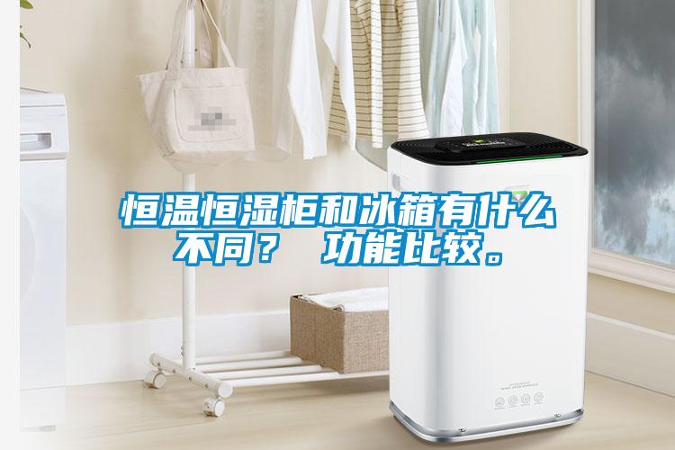 恒溫恒濕櫃和冰箱有什麽不同？ 功能比較。