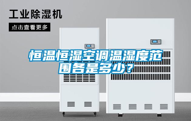 恒溫恒濕空調溫濕度範圍各是多少？