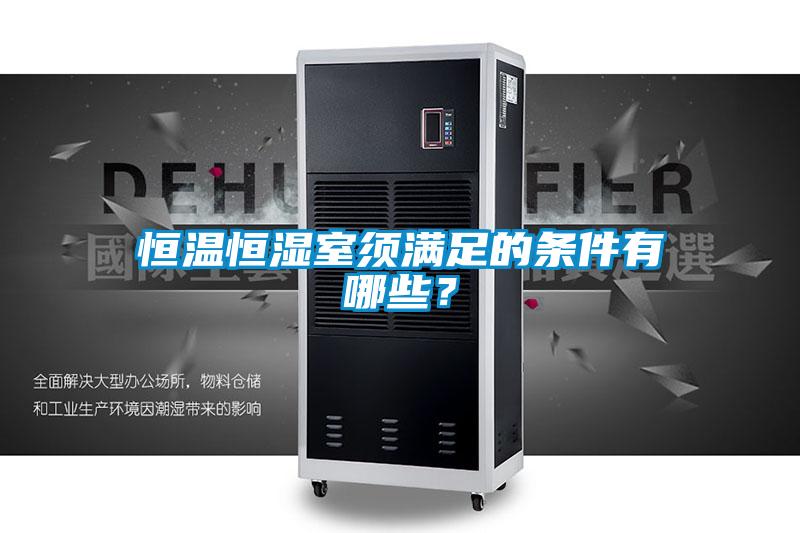 恒溫恒濕室須滿足的條件有哪些？