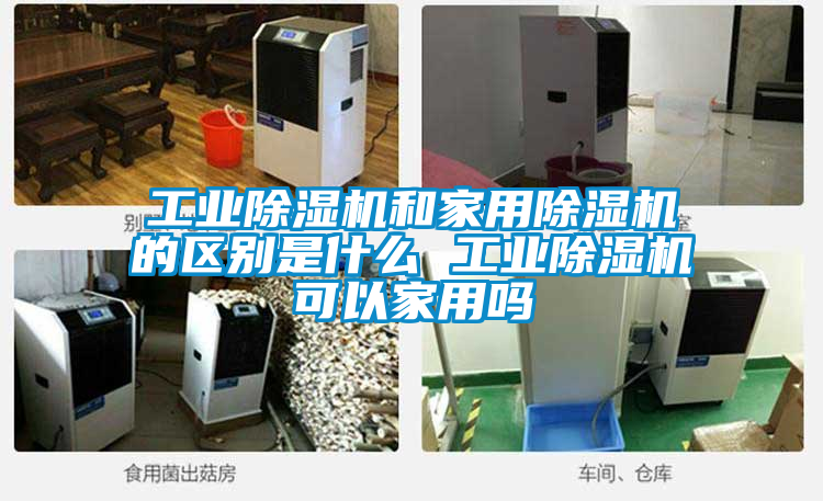 工業91看片在线下载機和家用91看片在线下载機的區別是什麽 工業91看片在线下载機可以家用嗎