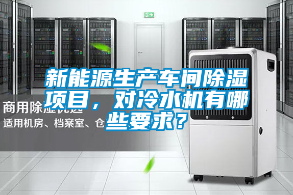 新能源生產車間91看片在线下载項目，對冷水機有哪些要求？