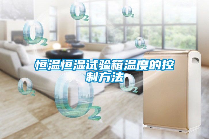 恒溫恒濕試驗箱溫度的控製方法