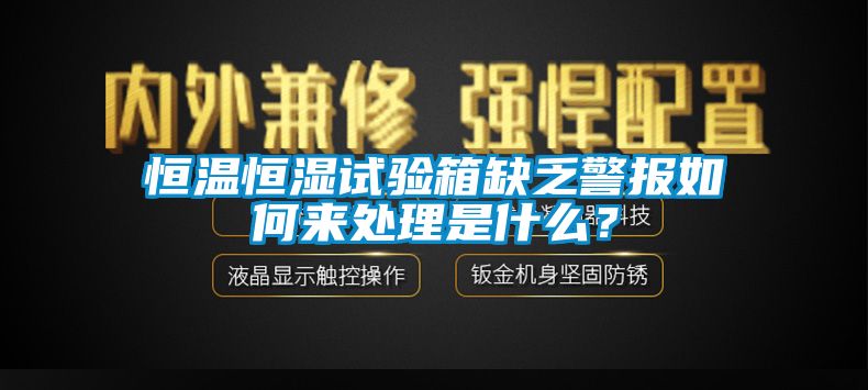 恒溫恒濕試驗箱缺乏警報如何來處理是什麽？