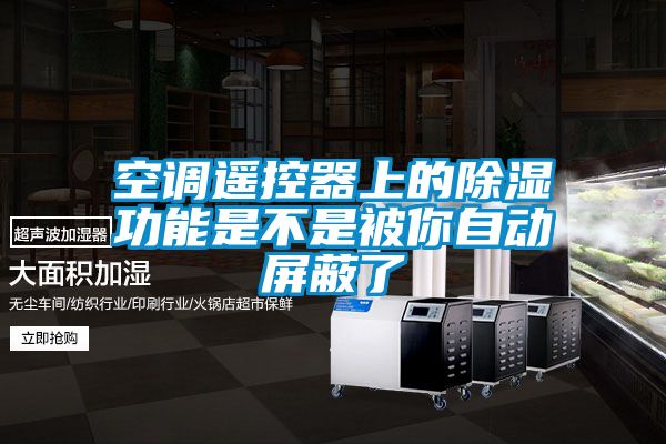 空調遙控器上的91看片在线下载功能是不是被你自動屏蔽了