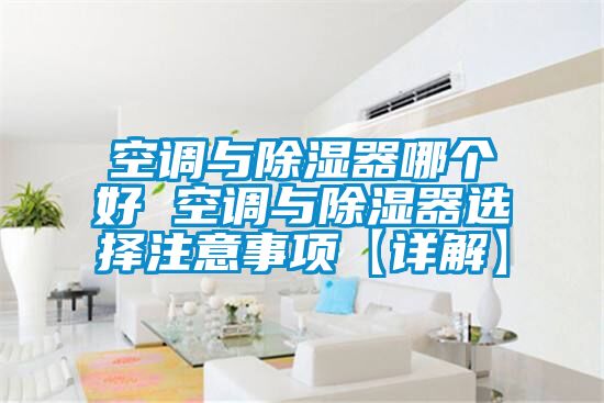 空調與91看片在线下载器哪個好 空調與91看片在线下载器選擇注意事項【詳解】