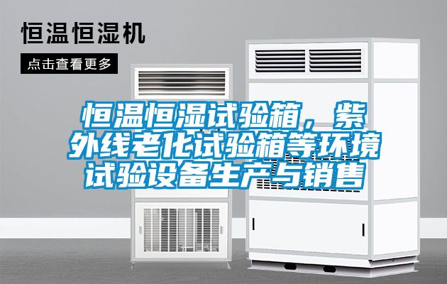 恒溫恒濕試驗箱，紫外線老化試驗箱等環境試驗設備生產與銷售