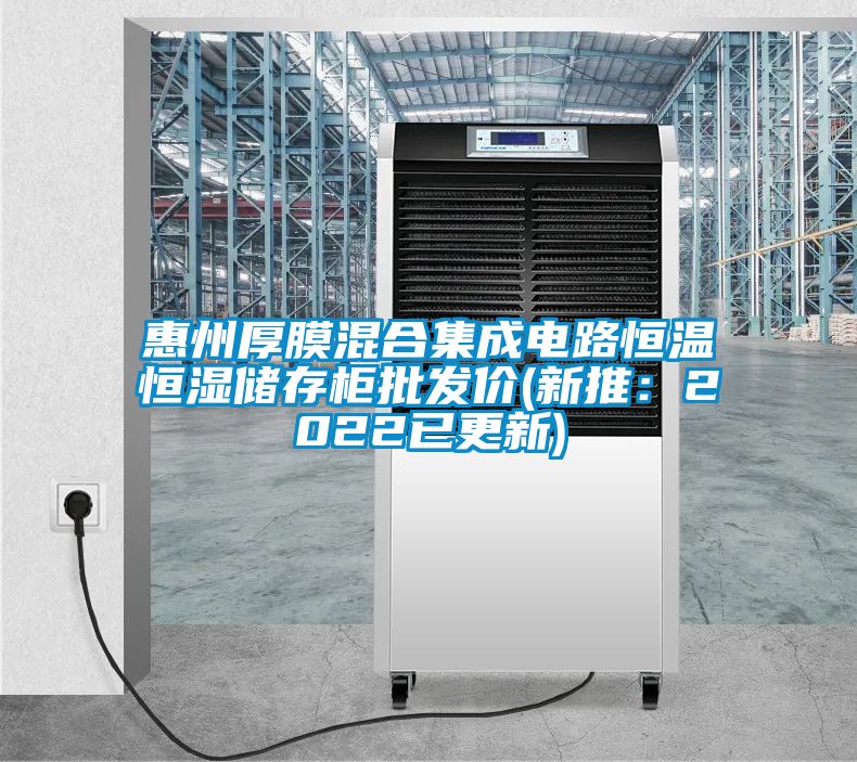 惠州厚膜混合集成電路恒溫恒濕儲存櫃批發價(新推：2022已更新)
