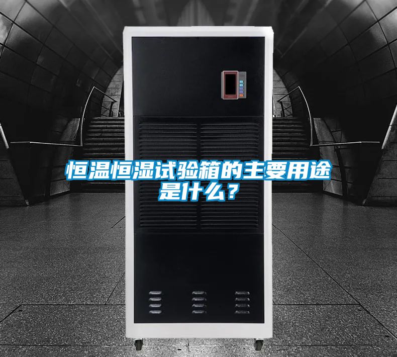 恒溫恒濕試驗箱的主要用途是什麽？