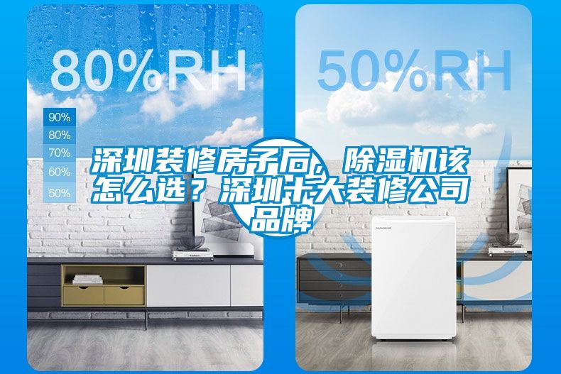 深圳裝修房子後，91看片在线下载機該怎麽選？深圳十大裝修公司品牌