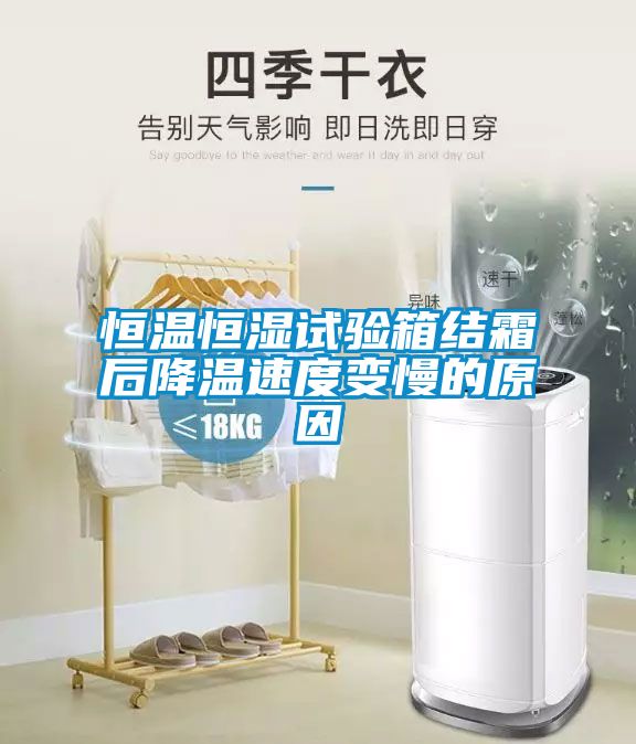 恒溫恒濕試驗箱結霜後降溫速度變慢的原因