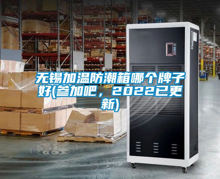 無錫加溫防潮箱哪個牌子好(參加吧，2022已更新)