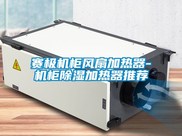 賽極機櫃風扇加熱器-機櫃91看片在线下载加熱器推薦