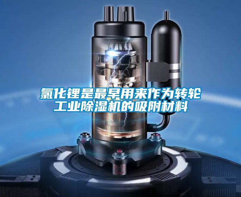 氯化鋰是最早用來作為轉輪工業91看片在线下载機的吸附材料