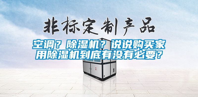 空調？91看片在线下载機？說說購買家用91看片在线下载機到底有沒有必要？