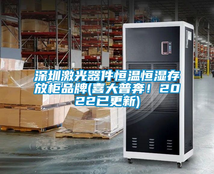 深圳激光器件恒溫恒濕存放櫃品牌(喜大普奔！2022已更新)