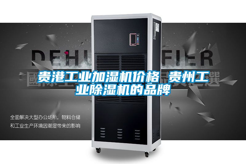 貴港工業加濕機價格 貴州工業91看片在线下载機的品牌