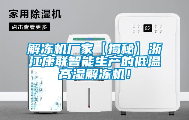 解凍機廠家【揭秘】浙江康聯智能生產的低溫高濕解凍機！