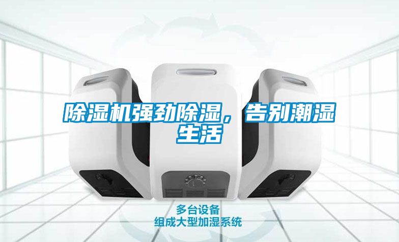 91看片在线下载機強勁91看片在线下载，告別潮濕生活
