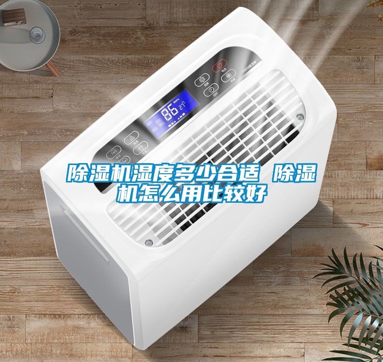 91看片在线下载機濕度多少合適 91看片在线下载機怎麽用比較好