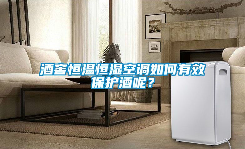 酒窖恒溫恒濕空調如何有效保護酒呢？