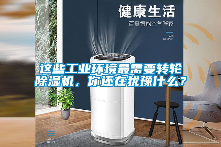 這些工業環境最需要轉輪91看片在线下载機，你還在猶豫什麽？