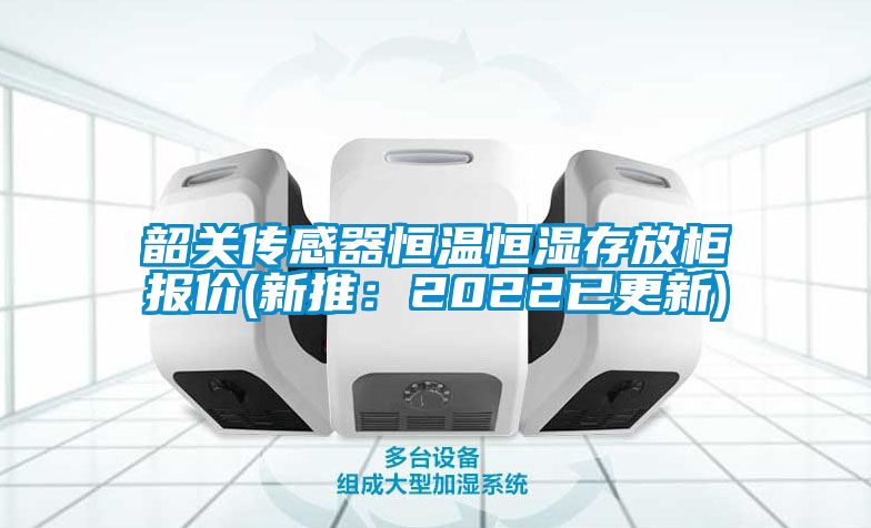 韶關傳感器恒溫恒濕存放櫃報價(新推：2022已更新)