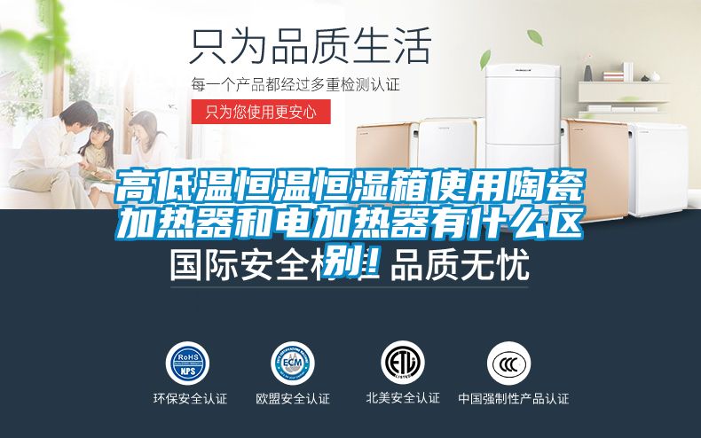 高低溫恒溫恒濕箱使用陶瓷加熱器和電加熱器有什麽區別！