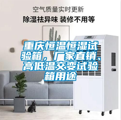 重慶恒溫恒濕試驗箱，廠家直銷、高低溫交變試驗箱用途